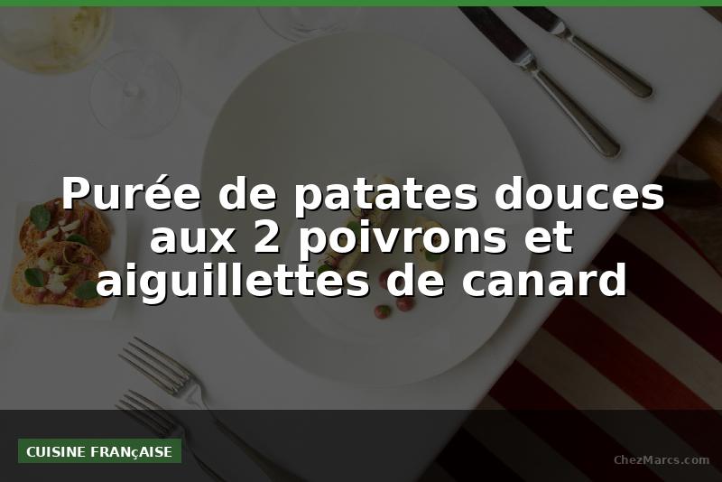Purée de patates douces aux 2 poivrons et aiguillettes de canard
