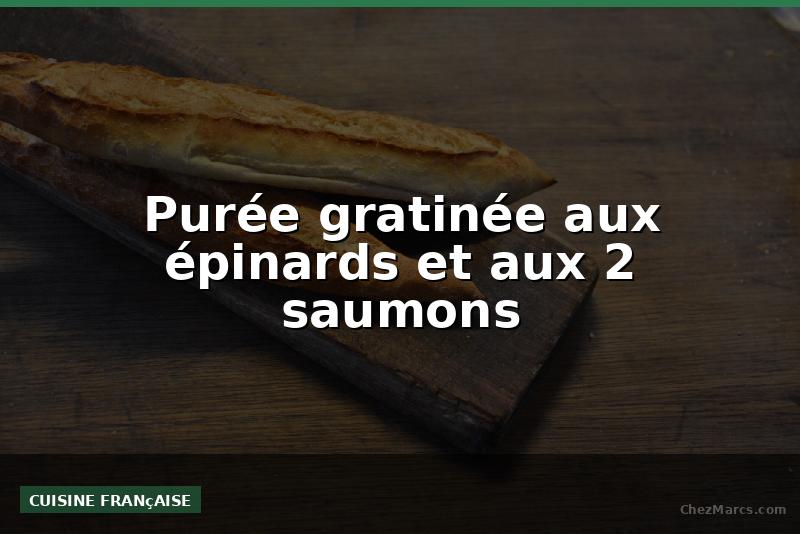 Purée gratinée aux épinards et aux 2 saumons
