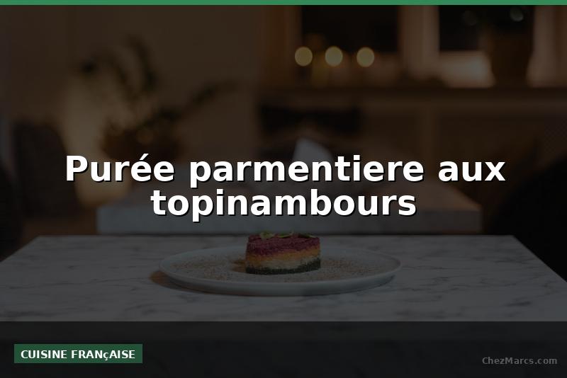 Purée parmentiere aux topinambours