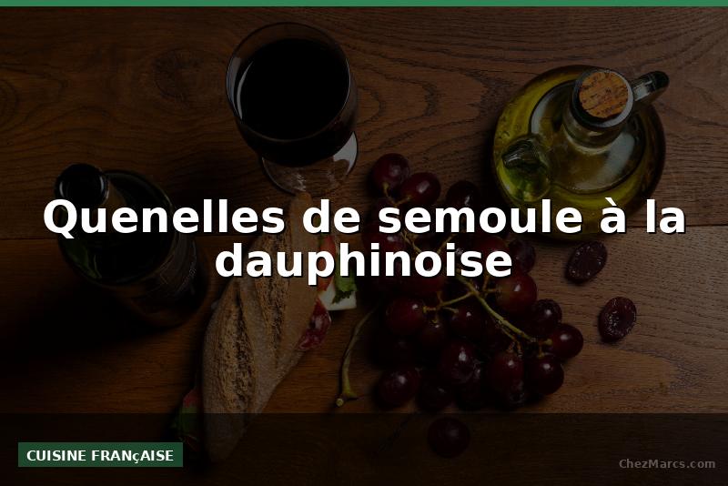 Quenelles de semoule à la dauphinoise
