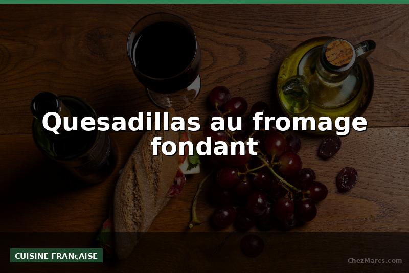 Quesadillas au fromage fondant