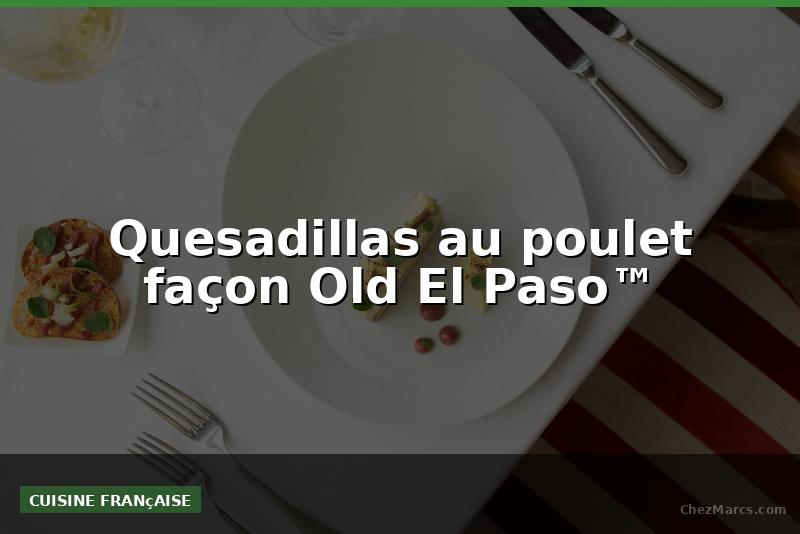 Quesadillas au poulet façon Old El Paso™