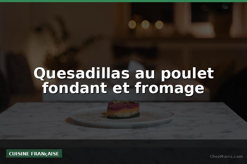 Quesadillas au poulet fondant et fromage