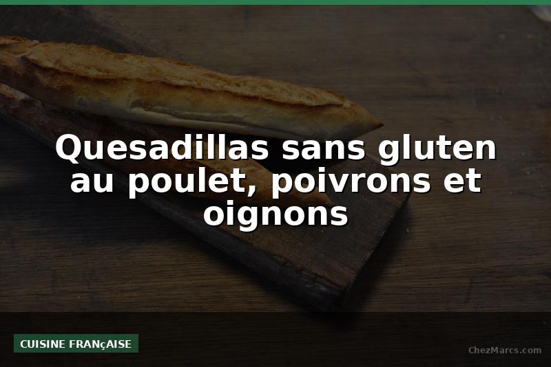 Quesadillas sans gluten au poulet, poivrons et oignons