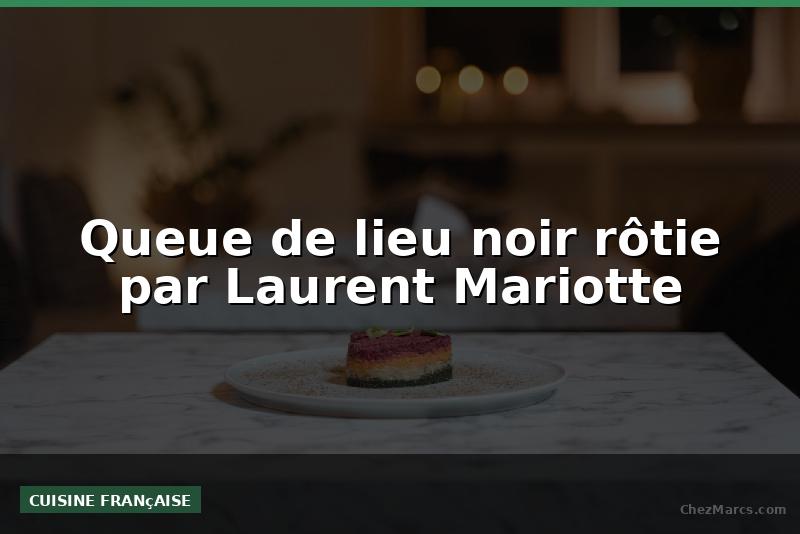 Queue de lieu noir rôtie par Laurent Mariotte