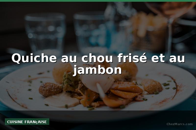 Quiche au chou frisé et au jambon