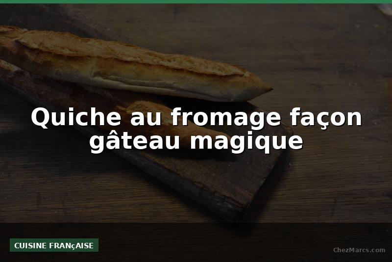 Quiche au fromage façon gâteau magique