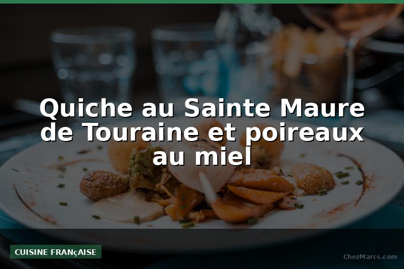 Quiche au Sainte Maure de Touraine et poireaux au miel