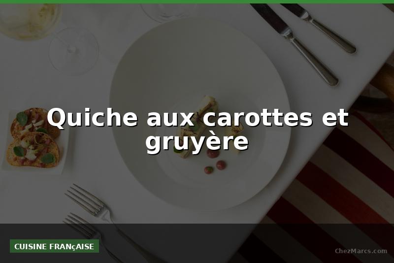 Quiche aux carottes et gruyère