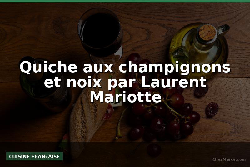 Quiche aux champignons et noix par Laurent Mariotte