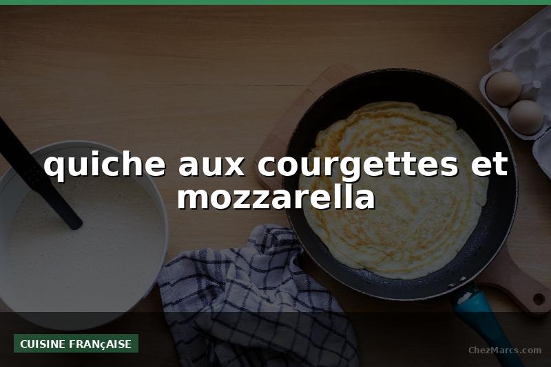 quiche aux courgettes et mozzarella