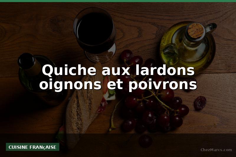 Quiche aux lardons oignons et poivrons
