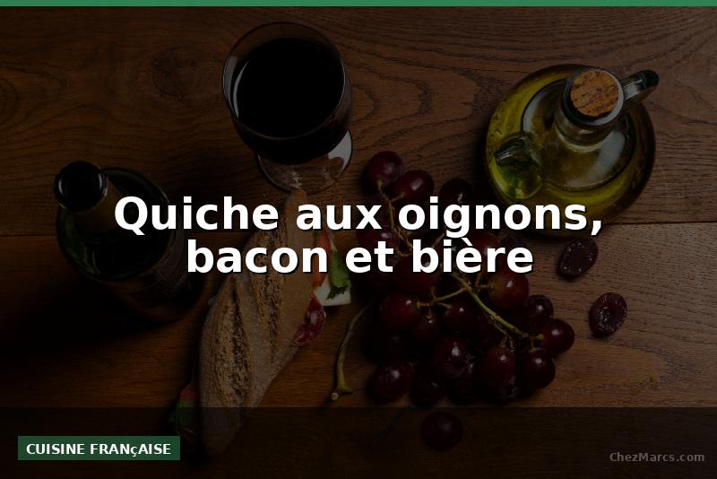 Quiche aux oignons, bacon et bière