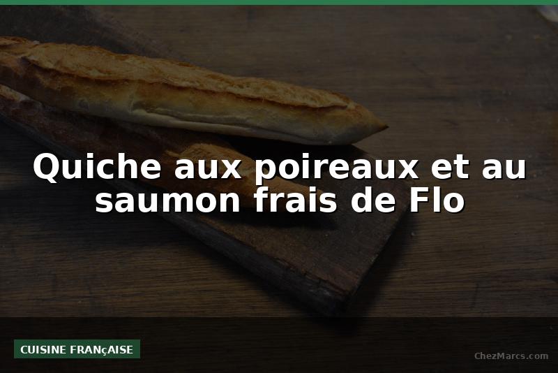 Quiche aux poireaux et au saumon frais de Flo