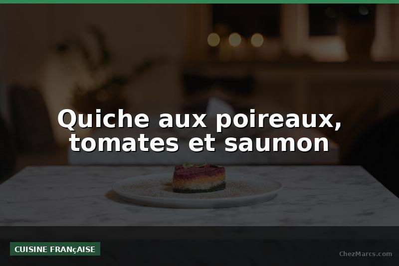 Quiche aux poireaux, tomates et saumon