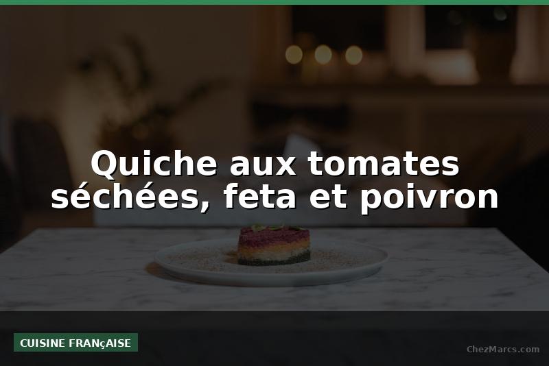 Quiche aux tomates séchées, feta et poivron