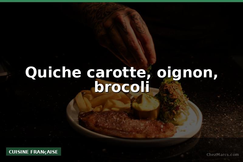 Quiche carotte, oignon, brocoli