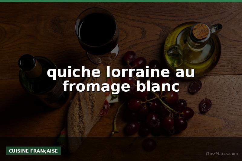 quiche lorraine au fromage blanc