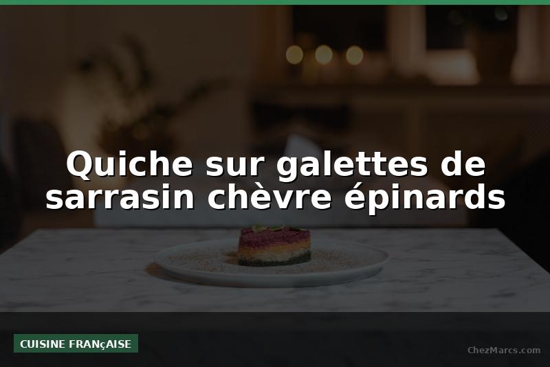 Quiche sur galettes de sarrasin chèvre épinards