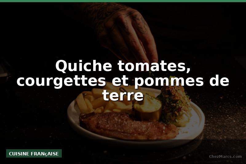 Quiche tomates, courgettes et pommes de terre