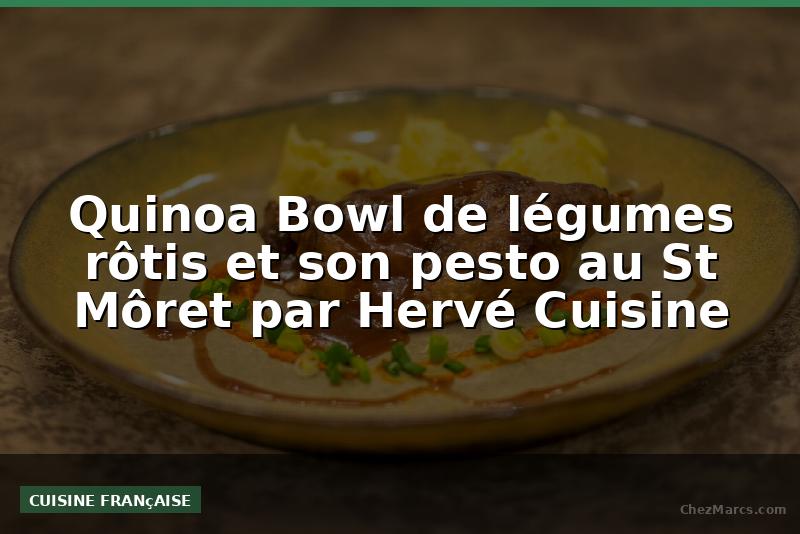 Quinoa Bowl de légumes rôtis et son pesto au St Môret par Hervé Cuisine