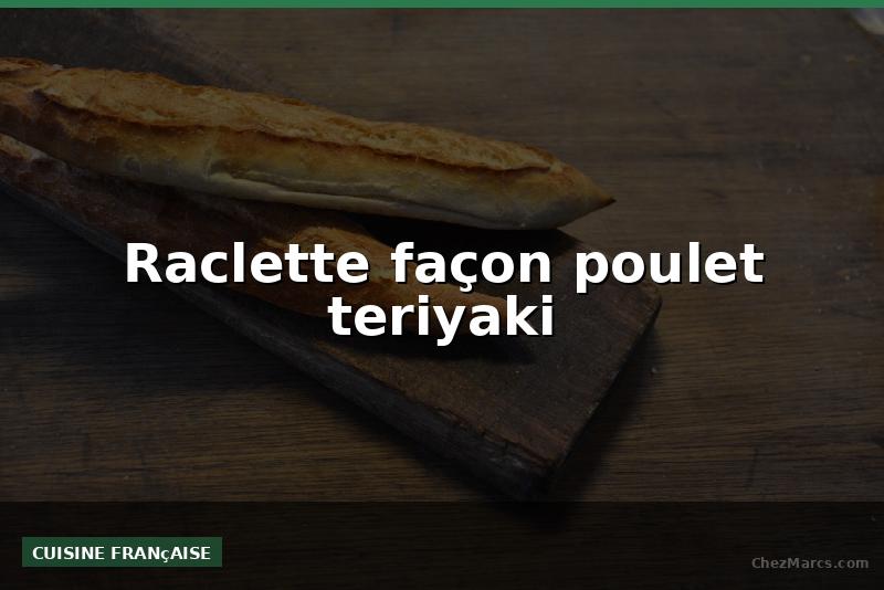 Raclette façon poulet teriyaki