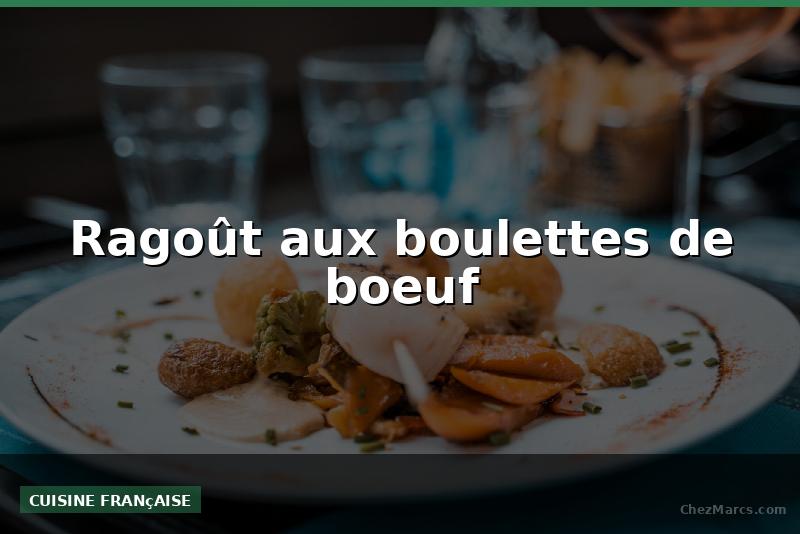 Ragoût aux boulettes de boeuf