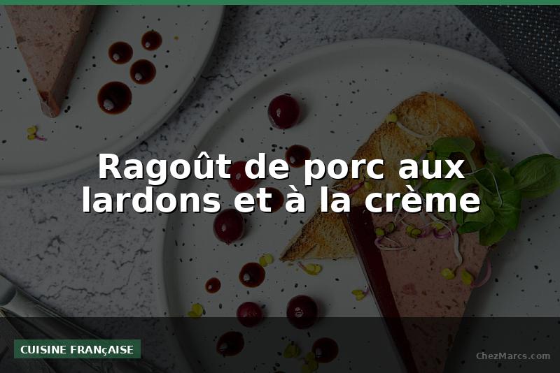 Ragoût de porc aux lardons et à la crème