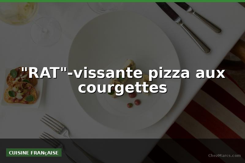 "RAT"-vissante pizza aux courgettes