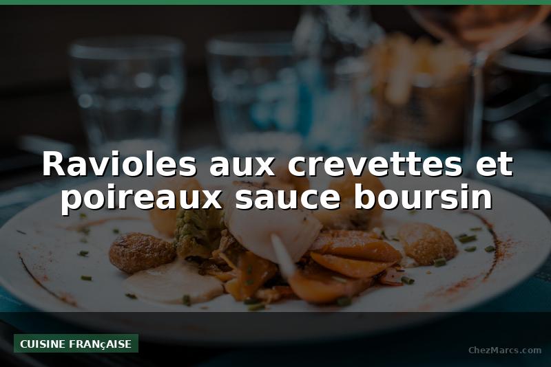 Ravioles aux crevettes et poireaux sauce boursin