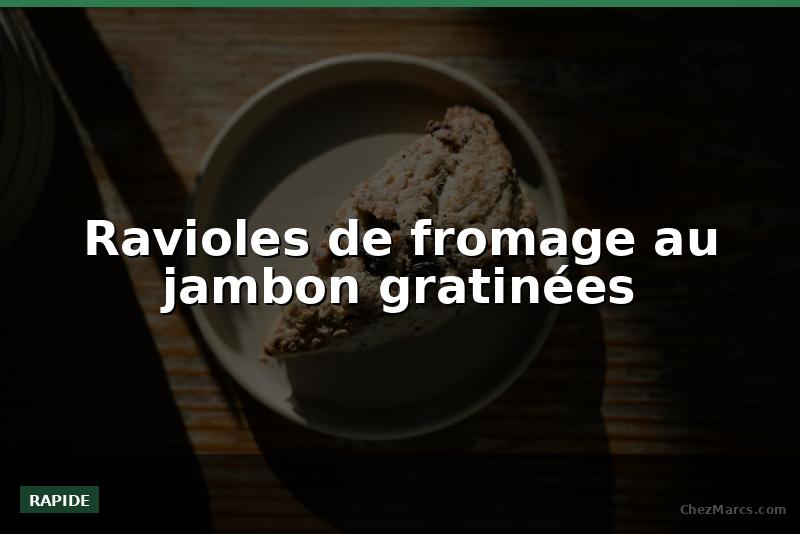 Ravioles de fromage au jambon gratinées