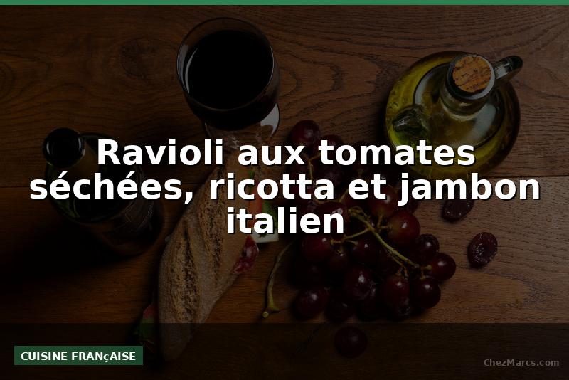 Ravioli aux tomates séchées, ricotta et jambon italien