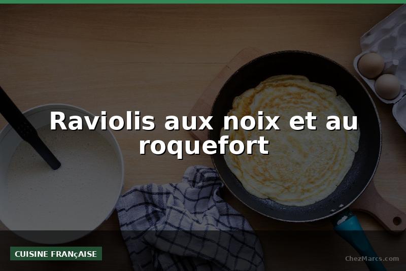 Raviolis aux noix et au roquefort