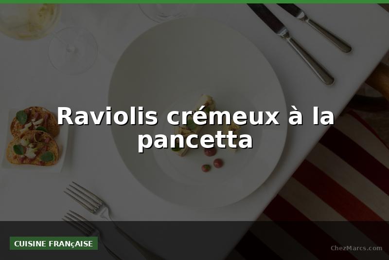 Raviolis crémeux à la pancetta