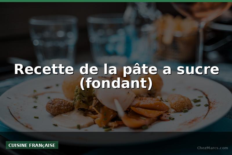 Recette de la pâte a sucre (fondant)