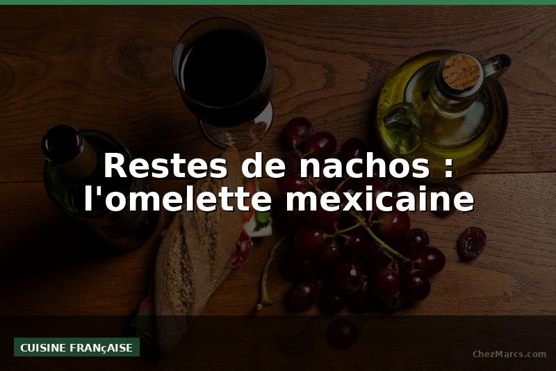Restes de nachos : l'omelette mexicaine