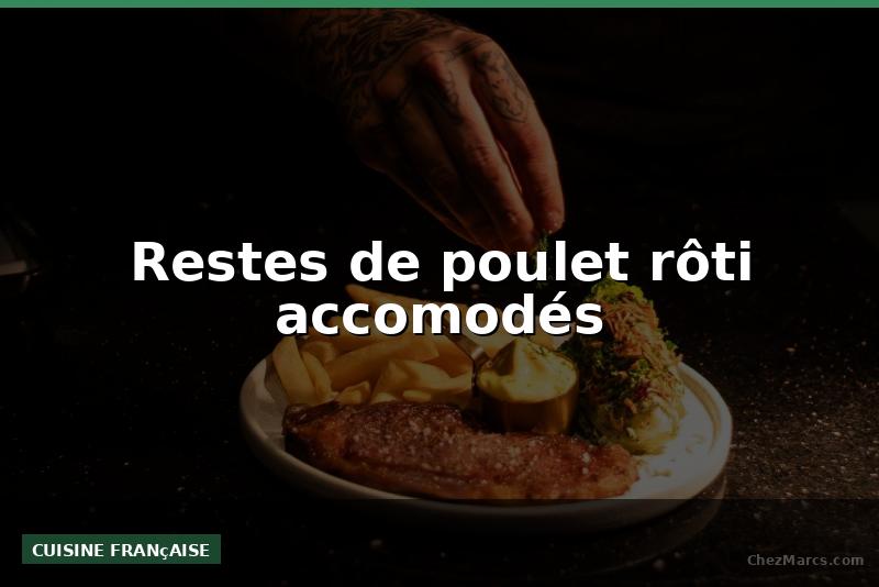Restes de poulet rôti accomodés