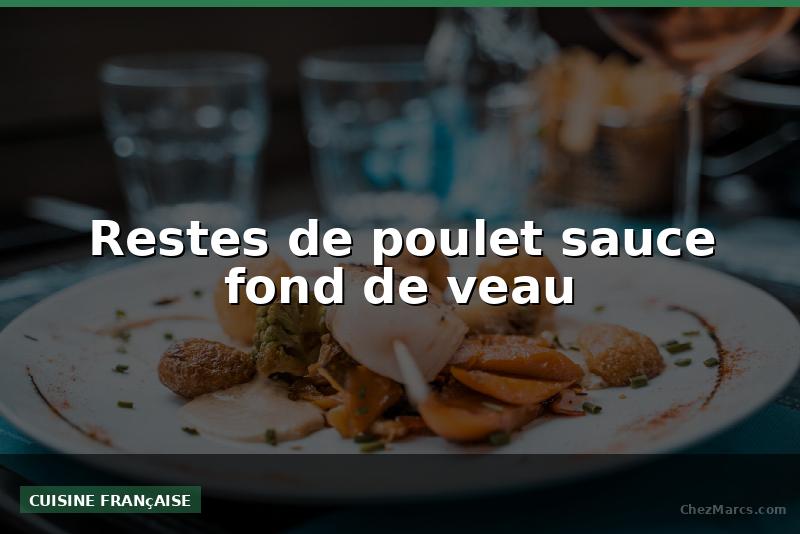 Restes de poulet sauce fond de veau