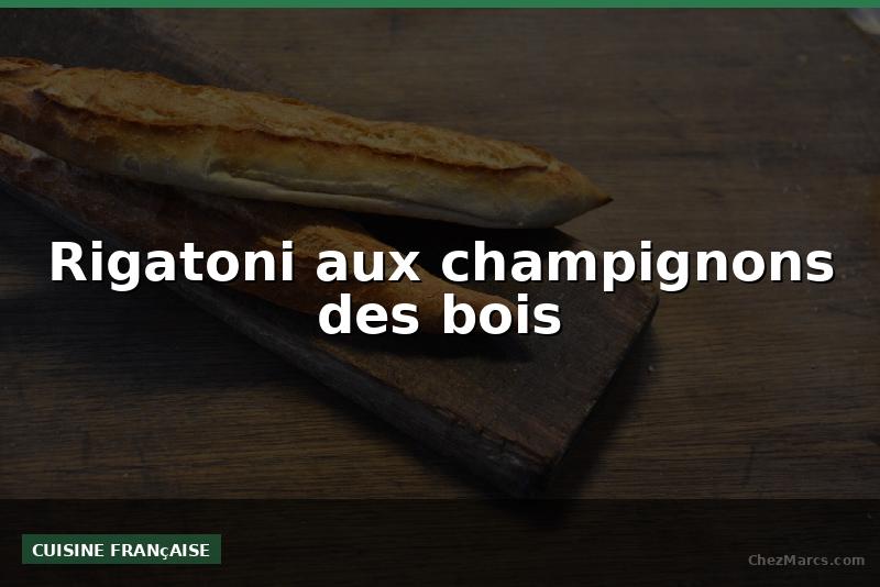 Rigatoni aux champignons des bois