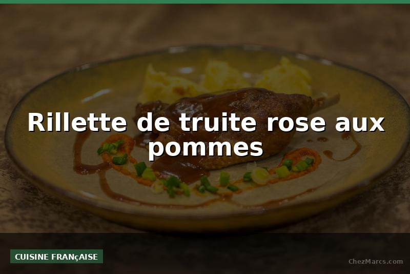 Rillette de truite rose aux pommes