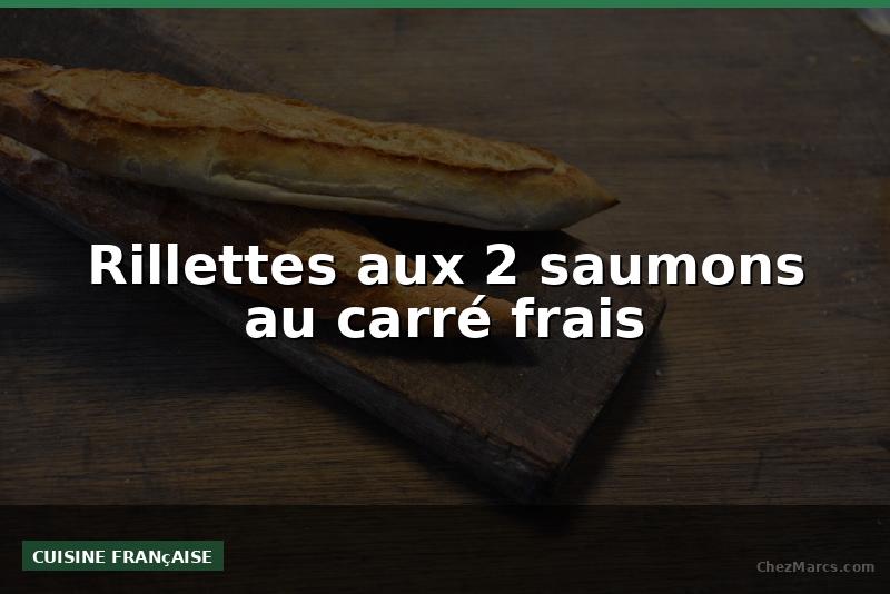 Rillettes aux 2 saumons au carré frais