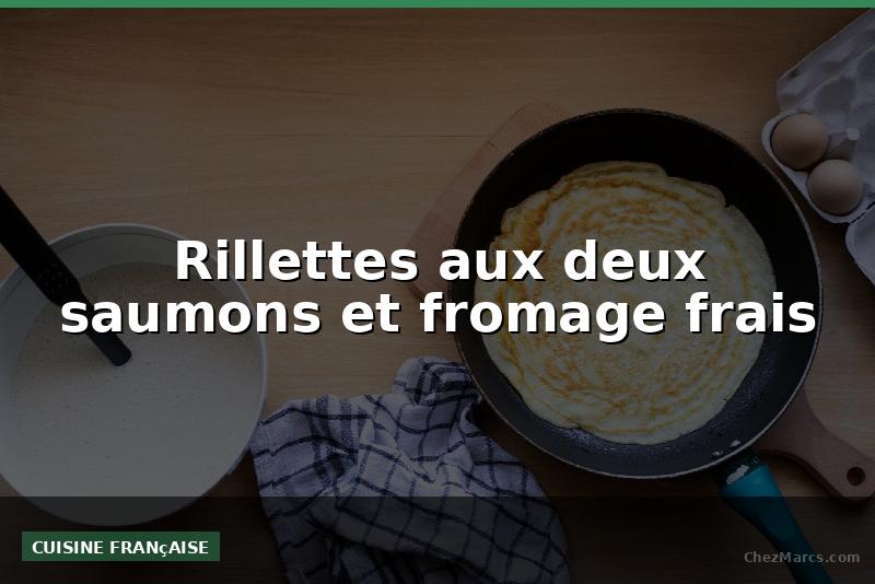 Rillettes aux deux saumons et fromage frais