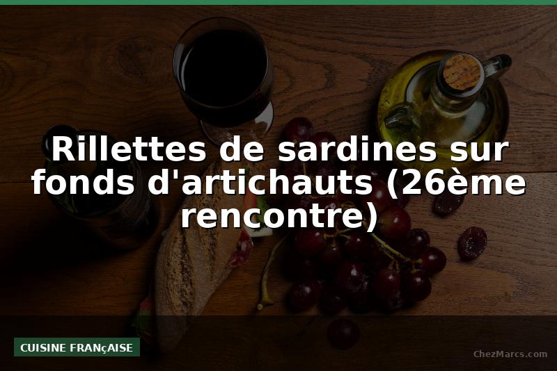 Rillettes de sardines sur fonds d'artichauts (26ème rencontre)