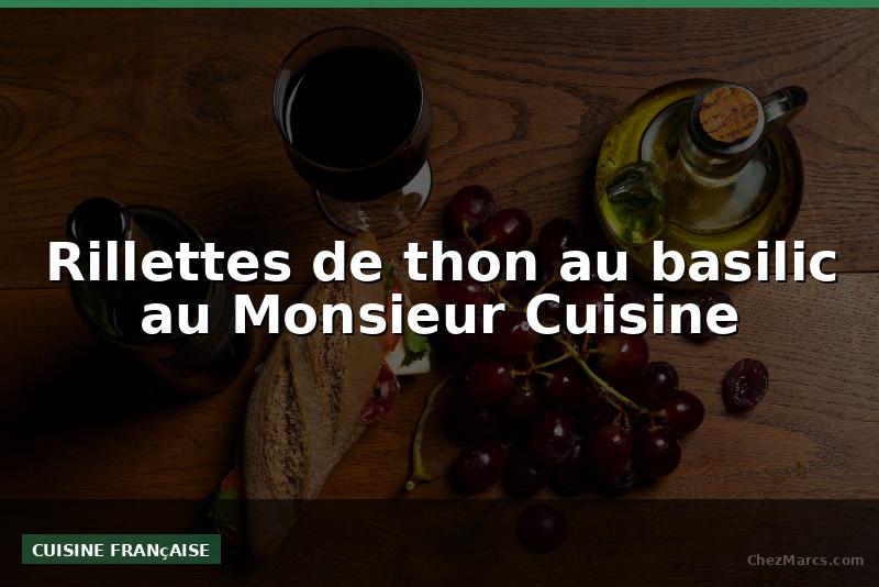 Rillettes de thon au basilic au Monsieur Cuisine