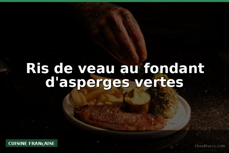 Ris de veau au fondant d'asperges vertes