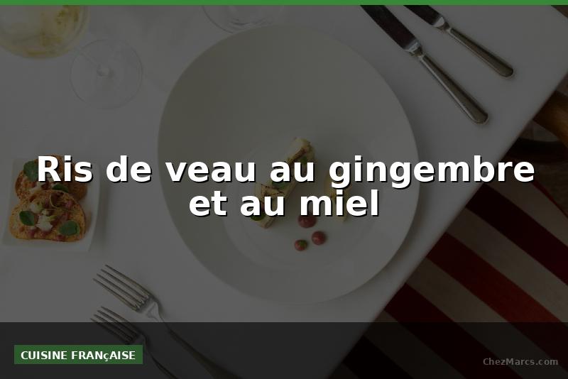 Ris de veau au gingembre et au miel