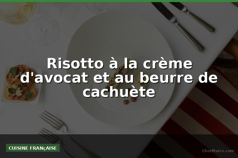 Risotto à la crème d'avocat et au beurre de cachuète