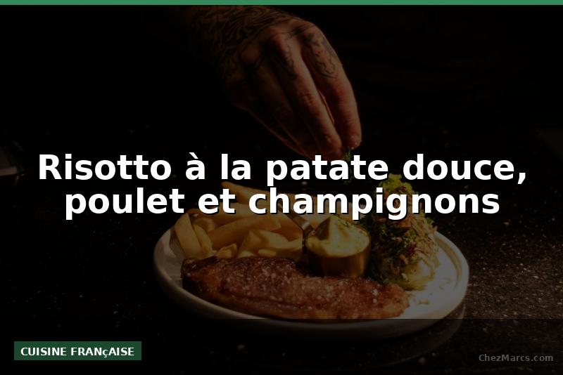 Risotto à la patate douce, poulet et champignons