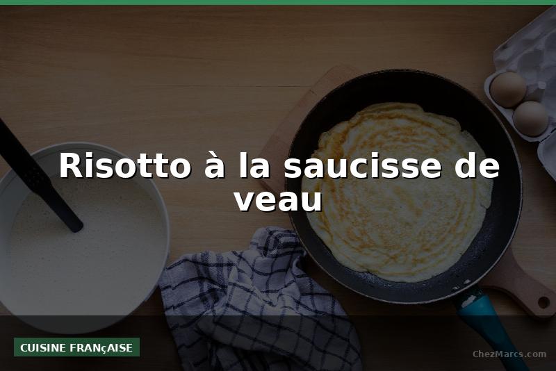 Risotto à la saucisse de veau
