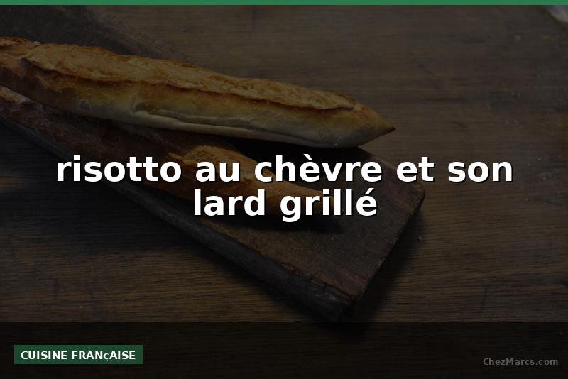 risotto au chèvre et son lard grillé
